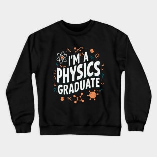 I'm A Physics Graduate. Funny Graduation Crewneck Sweatshirt